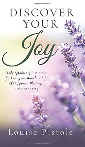 Discover Your Joy: Daily Splashes of Inspiration for Living an Abundant Life of Happiness, Blessings, and Inner Peace by Louise Pistole