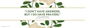 I don't have answers but I do have prayers.